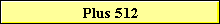 Plus 512