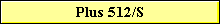 Plus 512/S
