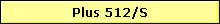 Plus 512/S